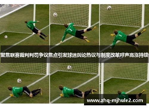 聚焦联赛裁判判罚争议焦点引发球迷舆论热议与制度改革呼声高涨持续