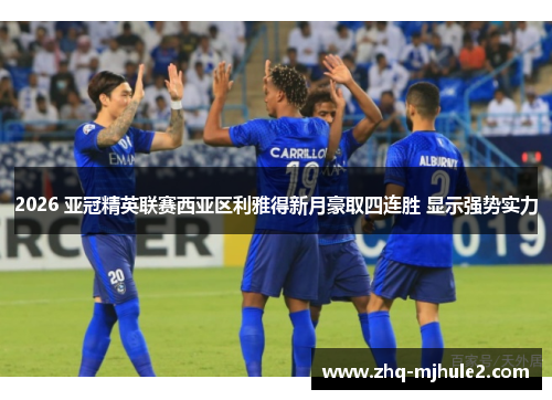 2026 亚冠精英联赛西亚区利雅得新月豪取四连胜 显示强势实力