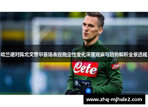 哈兰德对阵尤文意甲赛场表现稳定性变化深度观察与趋势解析全景透视